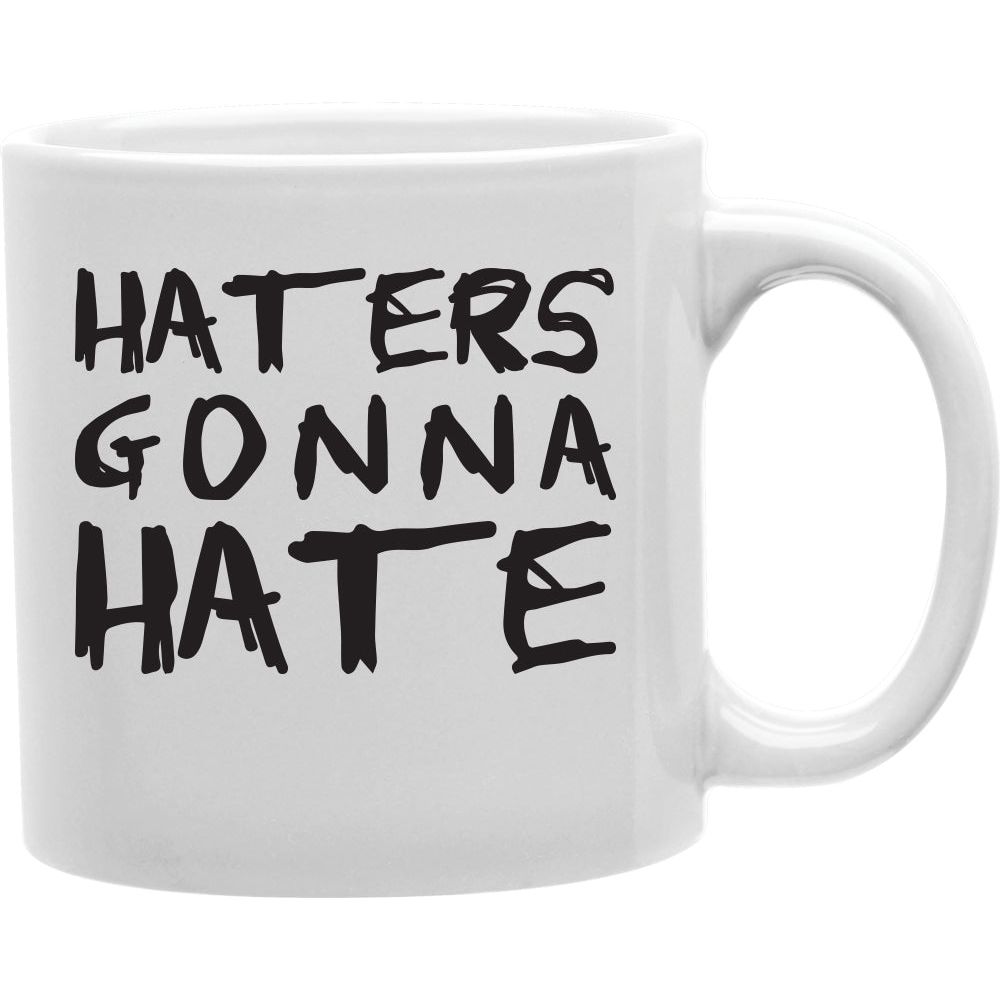 HATERS GONNA HATE Mug  Coffee and Tea Ceramic  Mug 11oz