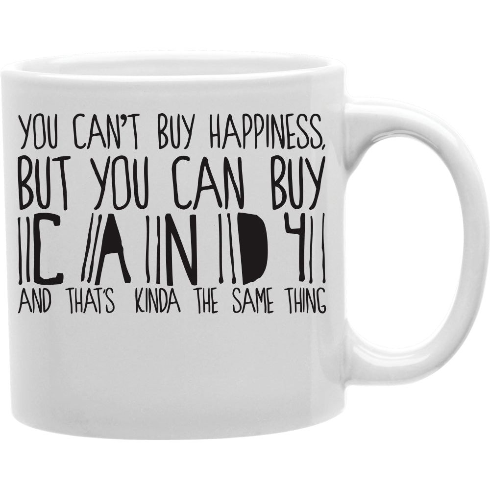 YOU CAN'T BUY HAPPINESS BUT YOU CAN BUY CANDY Coffee and Tea Ceramic  Mug 11oz