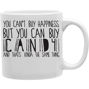 YOU CAN'T BUY HAPPINESS BUT YOU CAN BUY CANDY Coffee and Tea Ceramic  Mug 11oz