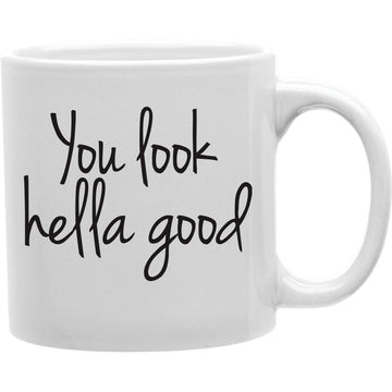 YOU LOOK HELLA GOOD Coffee and Tea Ceramic  Mug 11oz