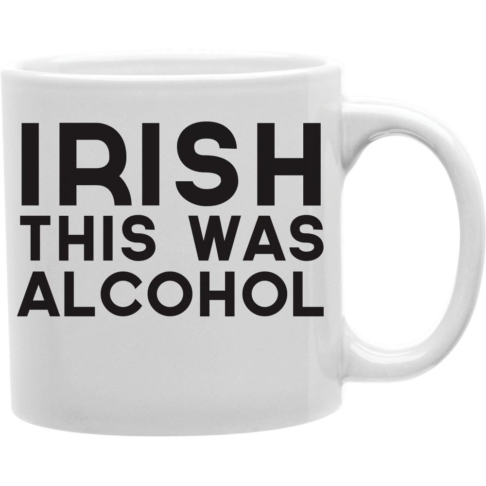 IRISH THIS WAS ALCOHOL Coffee and Tea Ceramic  Mug 11oz