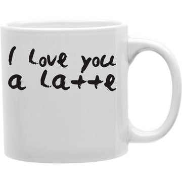 I LOVE YOU A LATTE Coffee and Tea Ceramic  Mug 11oz