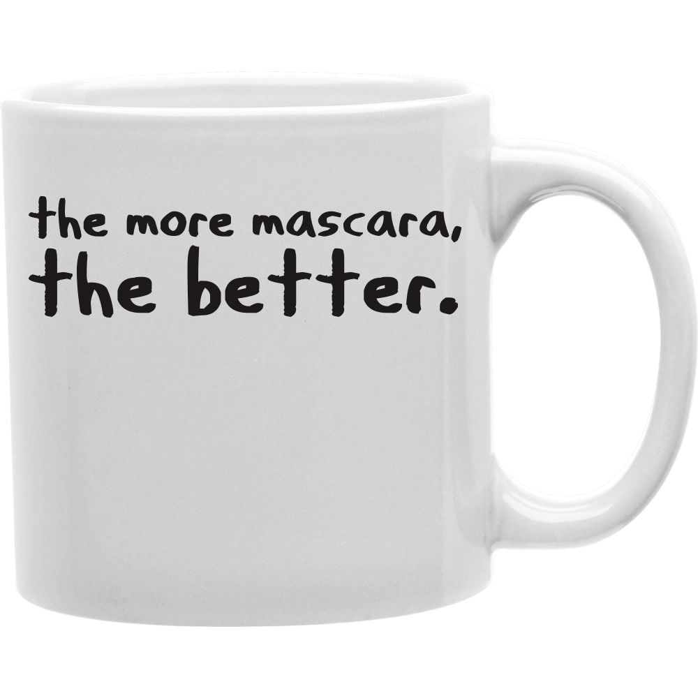 THE MORE MASCARA THE BETTER Coffee and Tea Ceramic  Mug 11oz