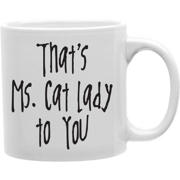 THAT'S MS CAT LADY TO YOU Coffee and Tea Ceramic  Mug 11oz