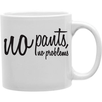 NO PANTS NO PROBLEM Coffee and Tea Ceramic  Mug 11oz