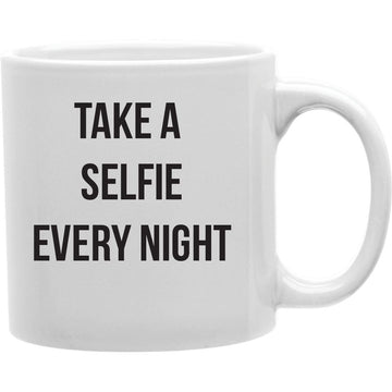 TAKE A SELFIE EVERY NIGHT Coffee and Tea Ceramic  Mug 11oz
