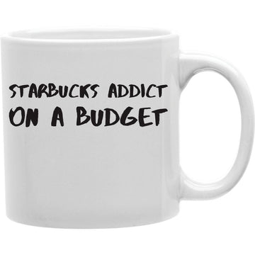 STARBUCKS ADDICT ON A BUDGET Coffee and Tea Ceramic  Mug 11oz
