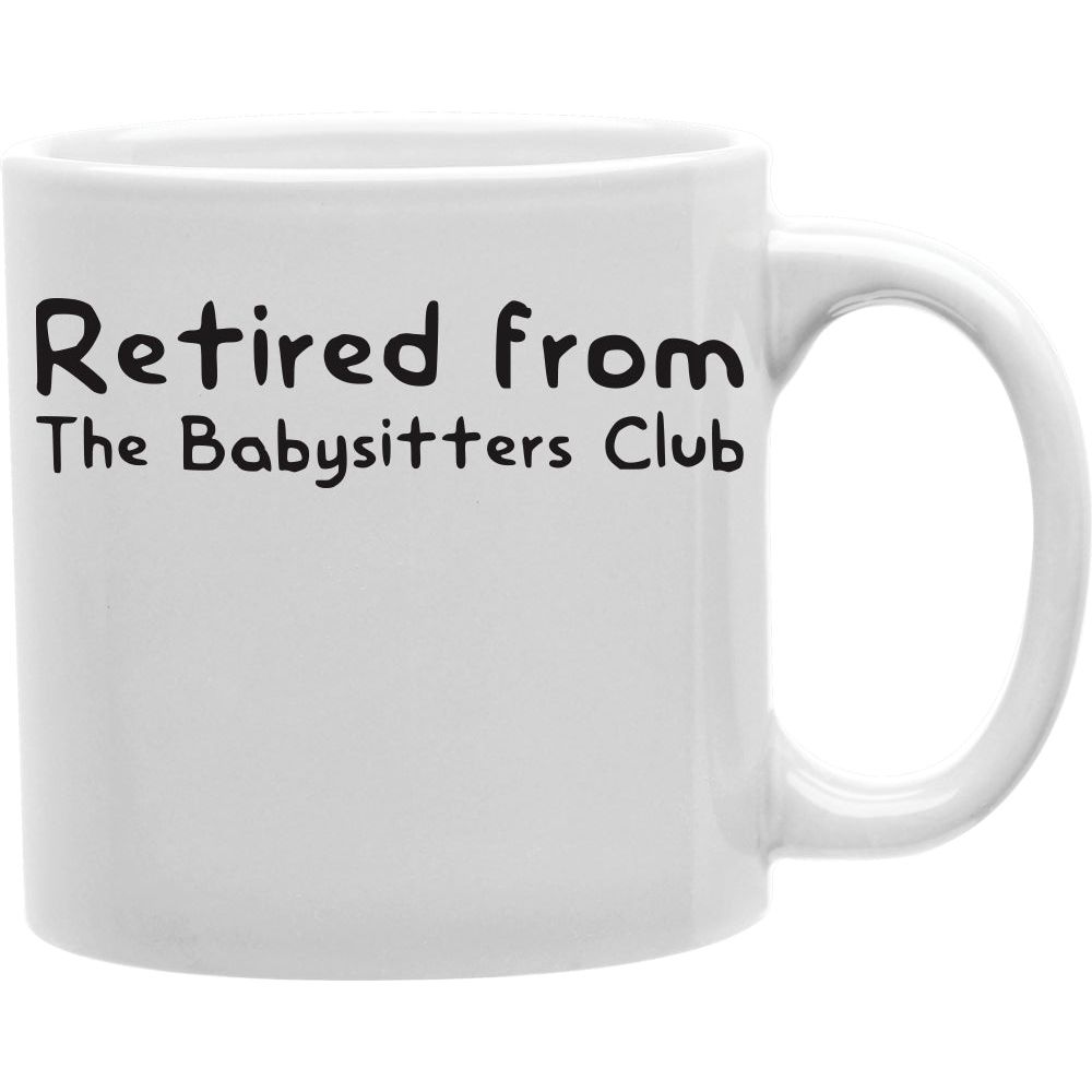 RETIRED FROM BABYSITTERS CLUB Coffee and Tea Ceramic  Mug 11oz