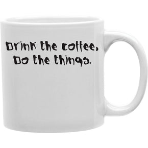 DRINK THE COFFEE DO THE THING