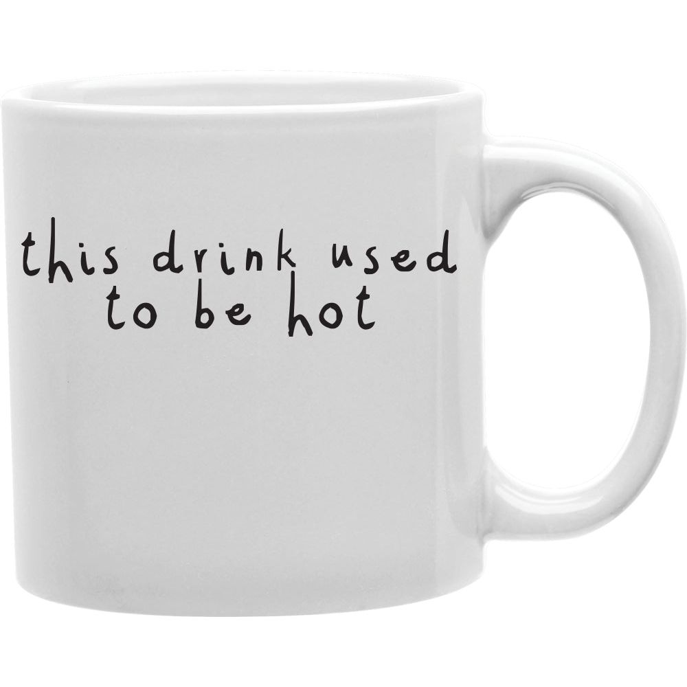 THIS DRINK USE TO BE HOT  Coffee and Tea Ceramic  Mug 11oz