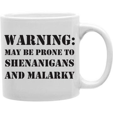 WARNING MAY BE PRONE TO SHENANIGAN'S AND MALARKY. Coffee and Tea Ceramic  Mug 11oz