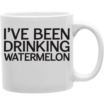 I'VE BEEN DRINKING WATERMELON Coffee and Tea Ceramic  Mug 11oz