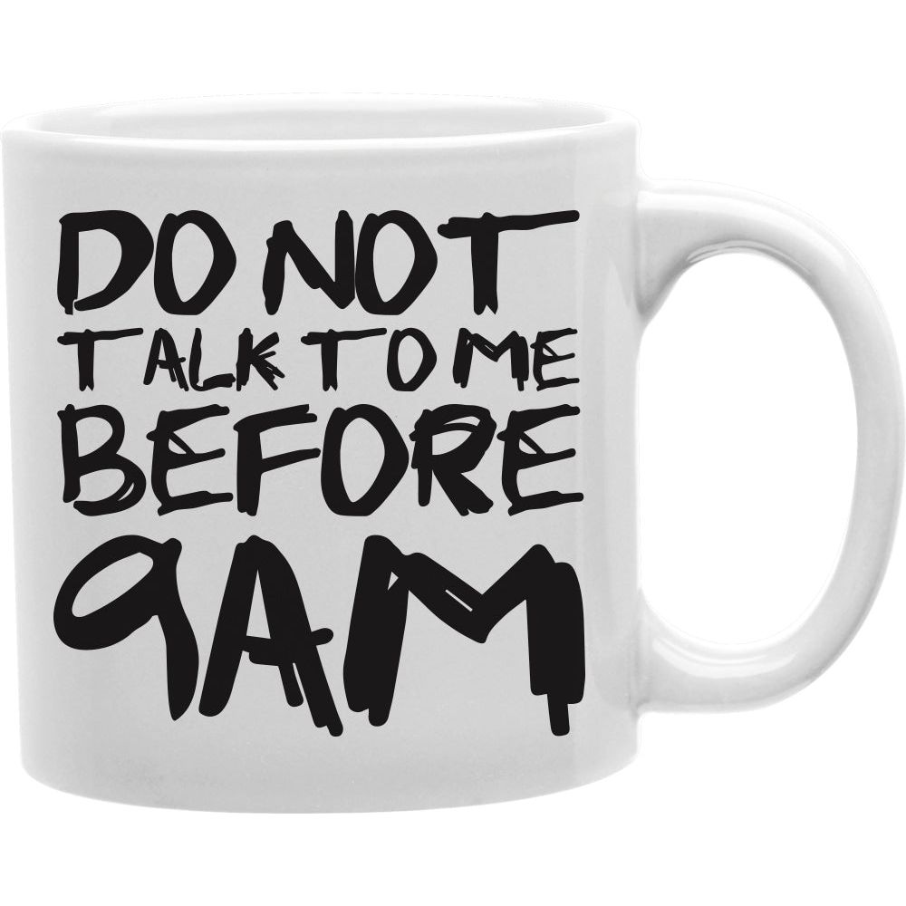 DO NOT TALK TO ME BEFORE 9AM Coffee and Tea Ceramic  Mug 11oz