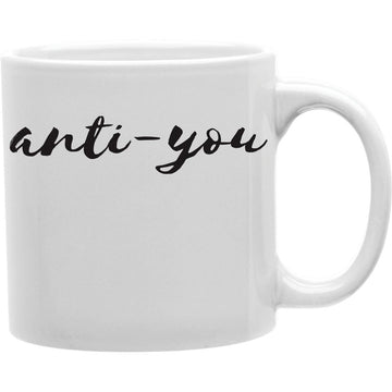 Anti-you coffee mug Coffee and Tea Ceramic  Mug 11oz