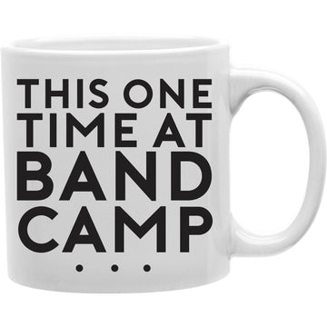 This One Time At Band Camp...Mug  Coffee and Tea Ceramic  Mug 11oz