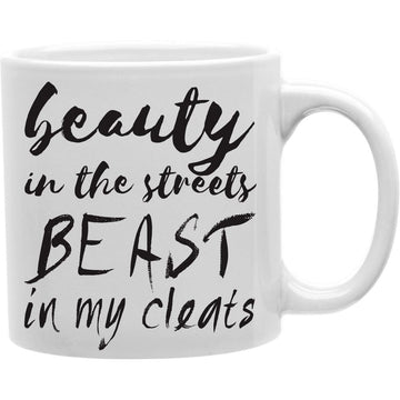Beauty In The Streets, Beast In My Cleats Mug  Coffee and Tea Ceramic  Mug 11oz