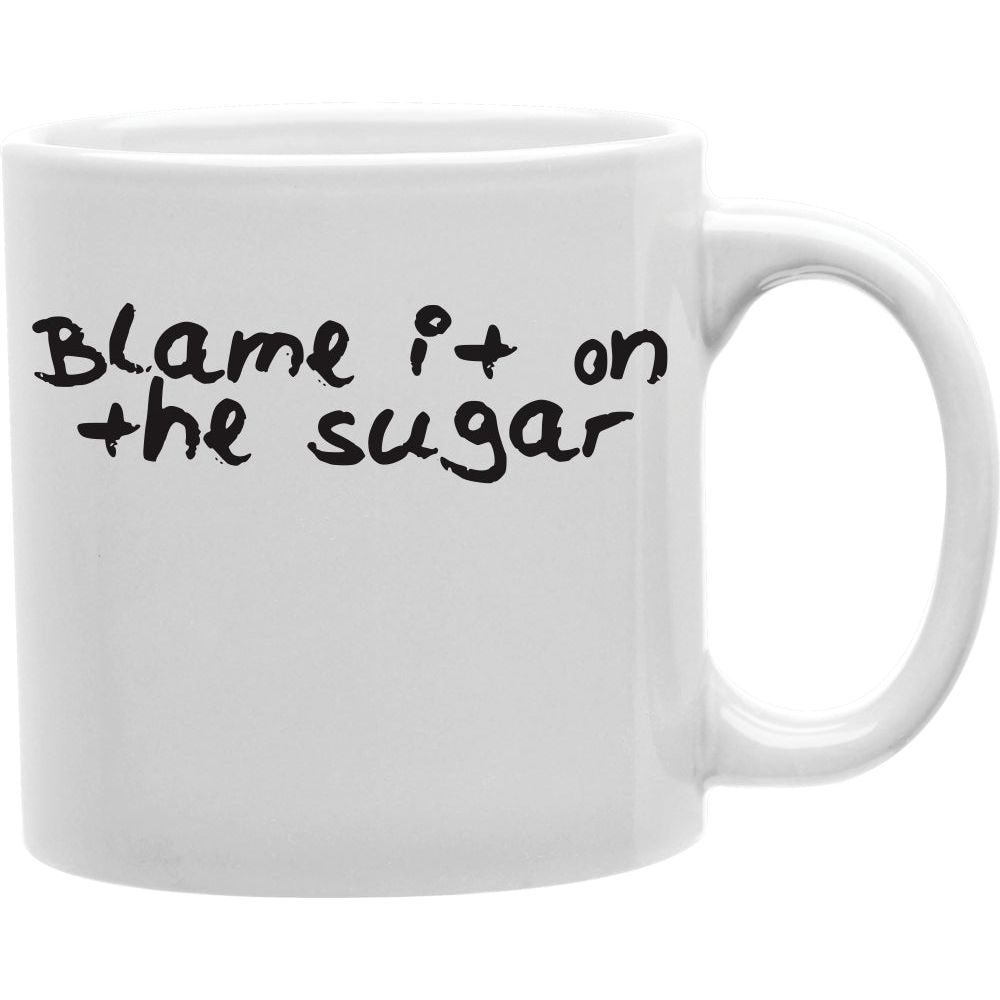 Blame it on the sugar  Coffee and Tea Ceramic  Mug 11oz