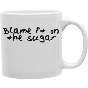 Blame it on the sugar  Coffee and Tea Ceramic  Mug 11oz