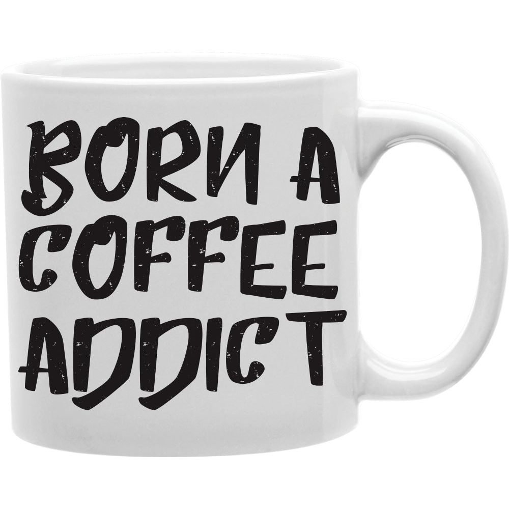 Born A Coffee Addict Mug Coffee and Tea Ceramic  Mug 11oz