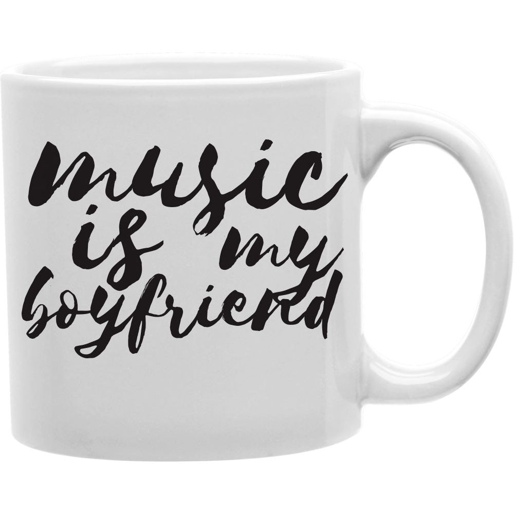 Music Is My Boyfriend Mug  Coffee and Tea Ceramic  Mug 11oz