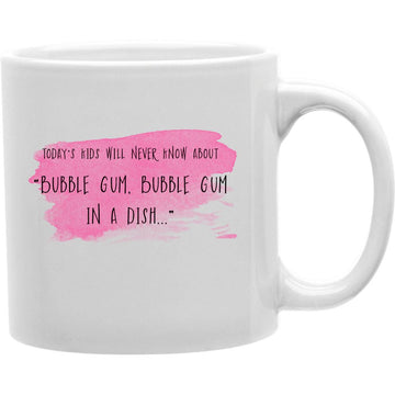 Today's Kids Will Never Know About "Bubble Gum, Bubble Gum In A Dish..." Mug  Coffee and Tea Ceramic  Mug 11oz