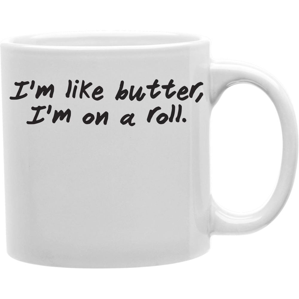 I'm Like butter, I'm on a roll Mug s Coffee and Tea Ceramic  Mug 11oz