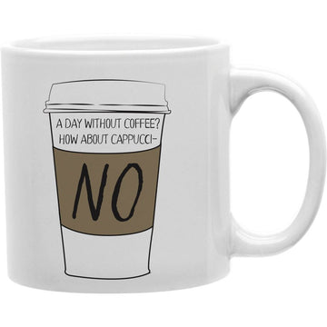A Day Without Coffee and Tea Ceramic  Mug 11oz