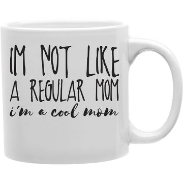 I'm Not Like A Regular Mom, I'm A Cool Mom Mug  Coffee and Tea Ceramic  Mug 11oz