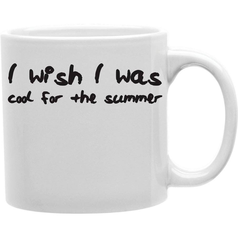 I wish i was cool for the summer  Coffee and Tea Ceramic  Mug 11oz