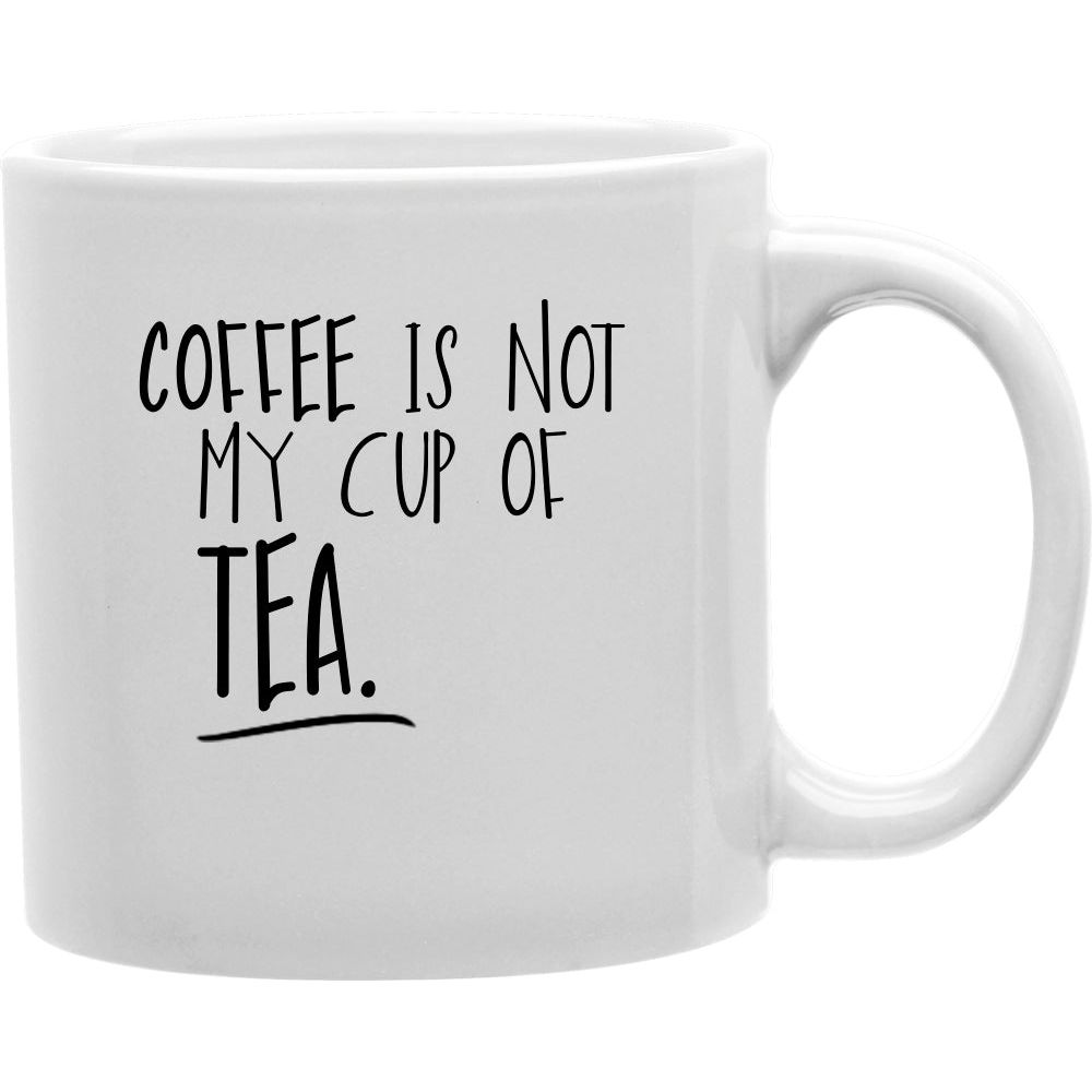 Coffee Is Not My Cup Of Tea Mug  Coffee and Tea Ceramic  Mug 11oz