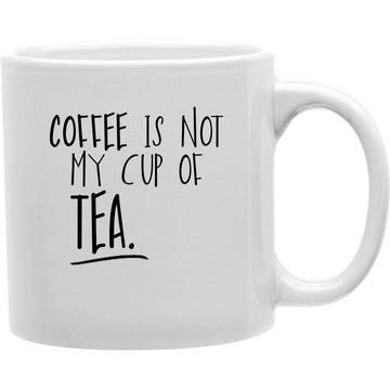 Coffee Is Not My Cup Of Tea Mug  Coffee and Tea Ceramic  Mug 11oz