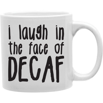I Laugh In The Face Of Decaf Mug  Coffee and Tea Ceramic  Mug 11oz