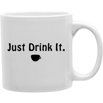 Just Drink It Mug  Coffee and Tea Ceramic  Mug 11oz