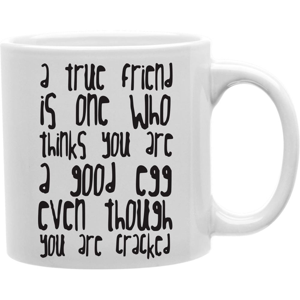 True Friend Is One Who Thinks You Are A Good Egg Even Though You Are Cracked  Coffee Mug 11oz