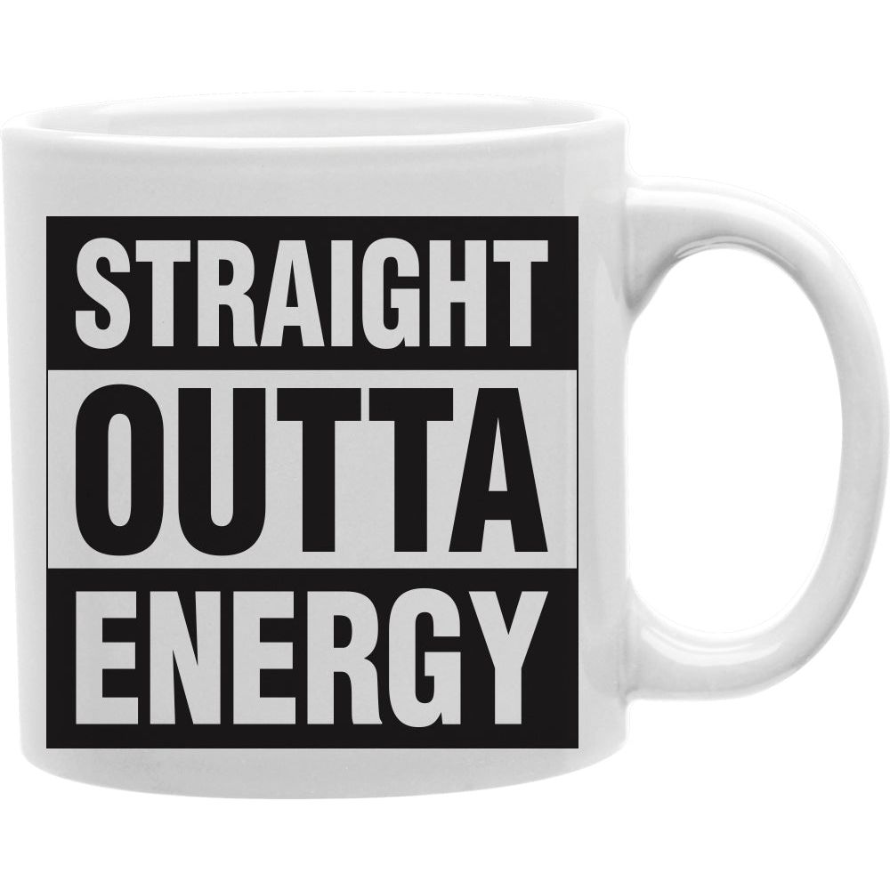 Straight Outta Energy Mug  Coffee and Tea Ceramic  Mug 11oz