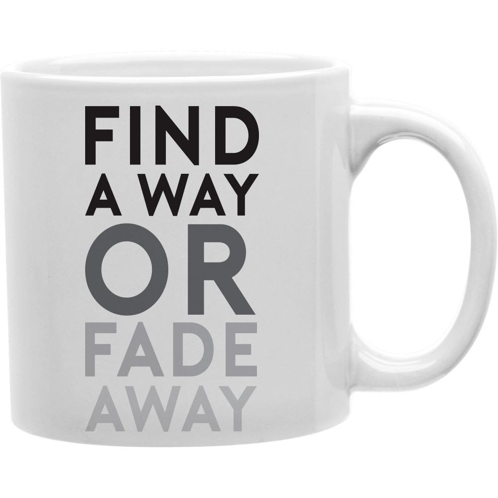 Find A Way Or Fade Away Mug  Coffee and Tea Ceramic  Mug 11oz