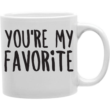 You're My Favorite Mug  Coffee and Tea Ceramic  Mug 11oz