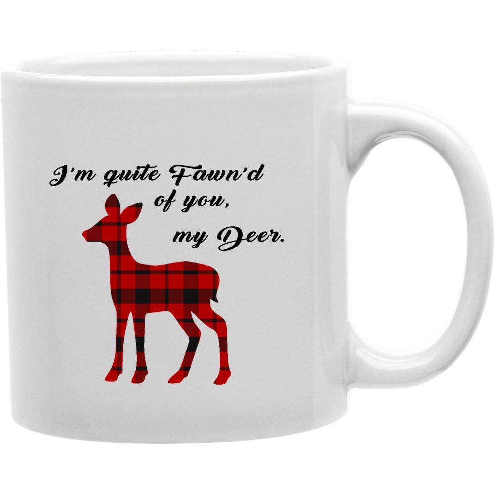 I'm Quite Fawn'd Of You, My Deer Mug  Coffee and Tea Ceramic  Mug 11oz