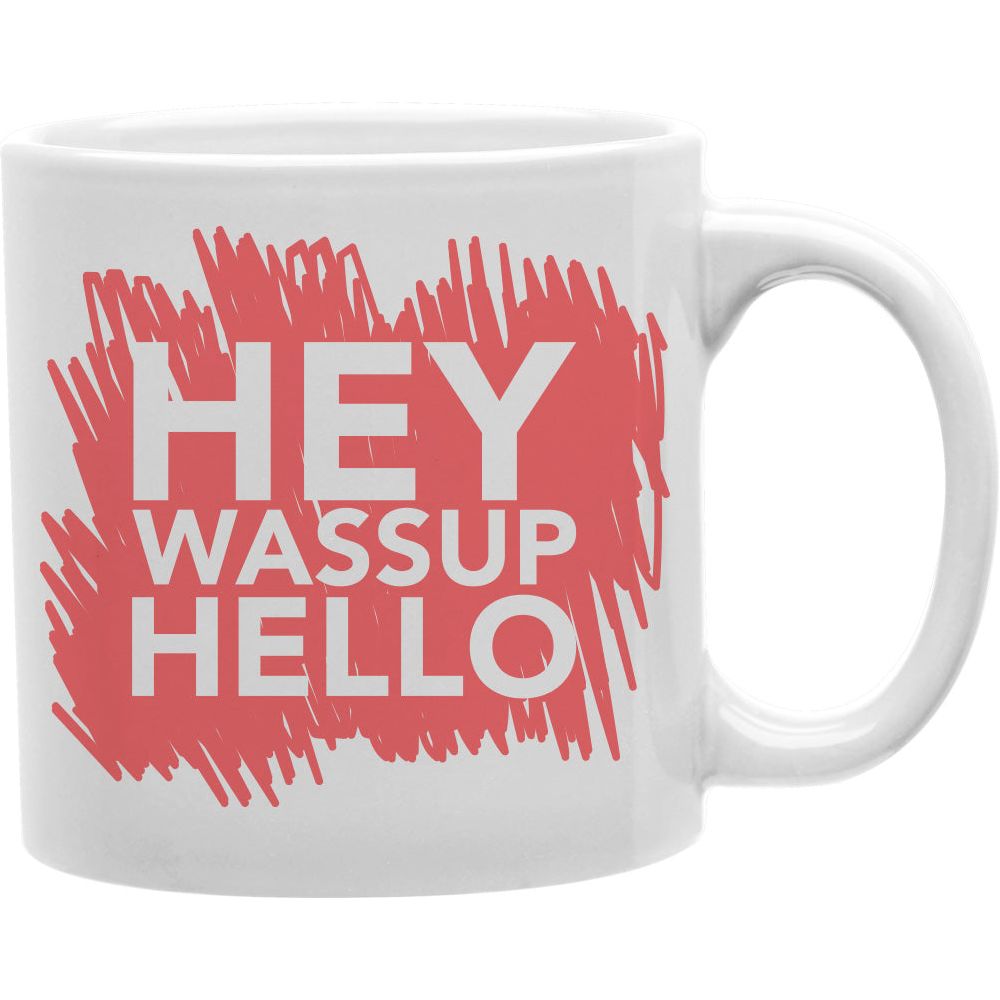 Hey, Wassup, Hello Coffee and Tea Ceramic  Mug 11oz