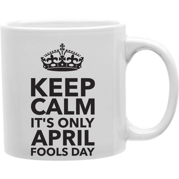 Keep Calm, It's Only April Fools  Coffee and Tea Ceramic  Mug 11oz