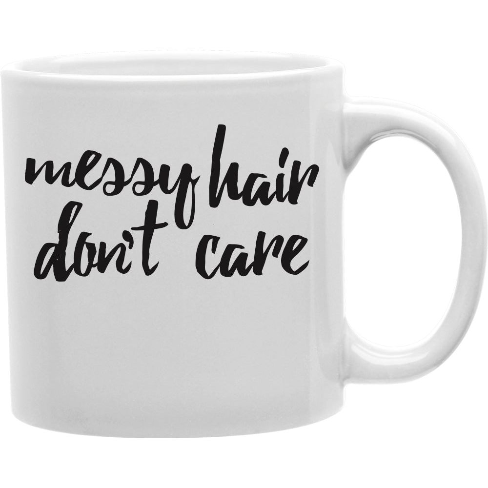 Messy Hair, don't care  Coffee and Tea Ceramic  Mug 11oz