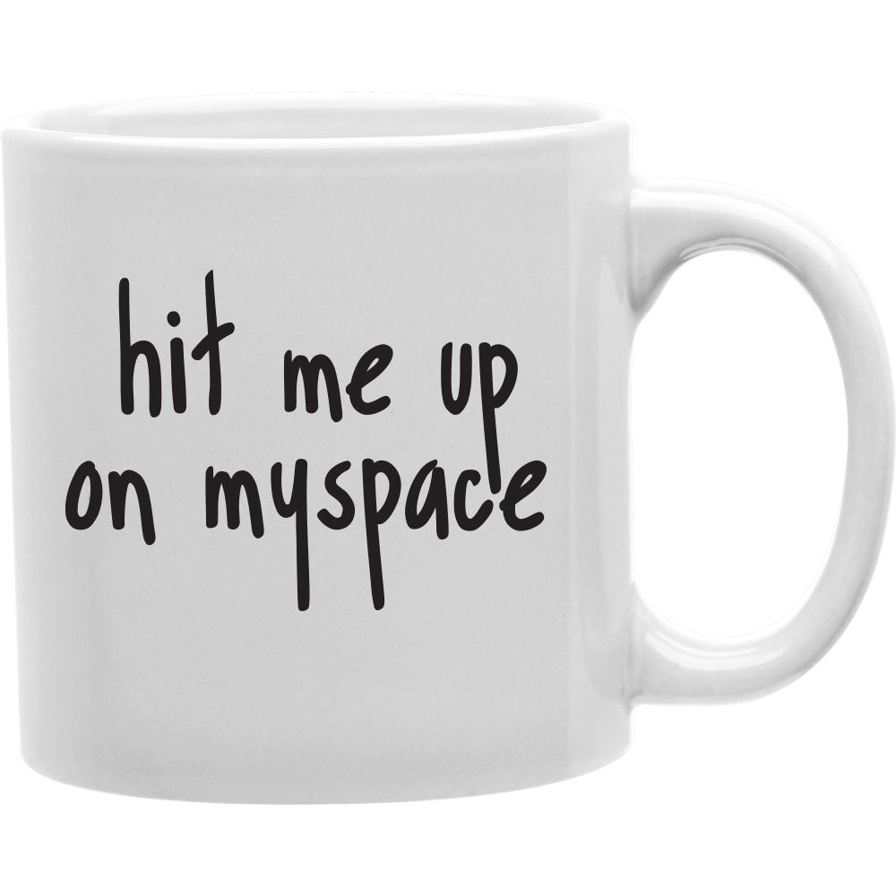 Hit me up on myspace  Coffee and Tea Ceramic  Mug 11oz