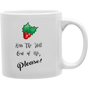 Kiss the hell out of me, please!  Coffee and Tea Ceramic  Mug 11oz
