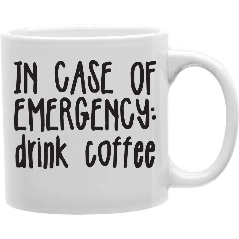 In case of emergency, drink coffee  Coffee and Tea Ceramic  Mug 11oz
