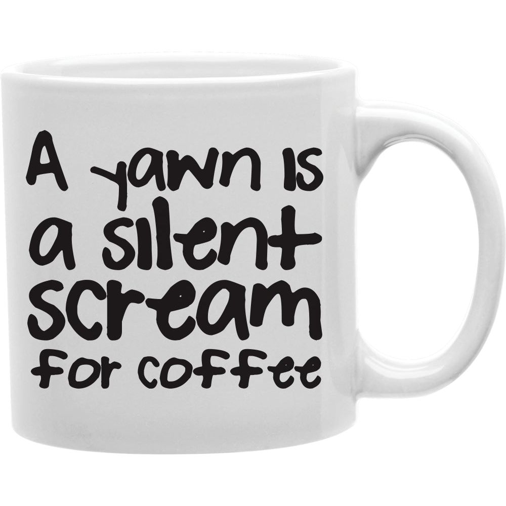 A yawn is a silent scream for coffee and Tea Ceramic  Mug 11oz