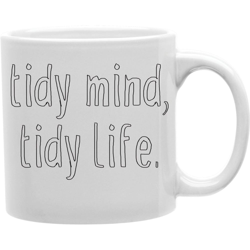 Tidy Mind, Tidy Life  Coffee and Tea Ceramic  Mug 11oz