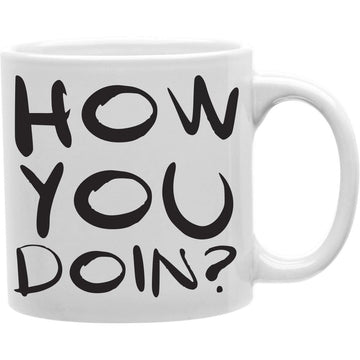 How You Doin?  Coffee and Tea Ceramic  Mug 11oz