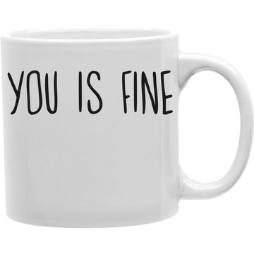 you is fine  Coffee and Tea Ceramic  Mug 11oz