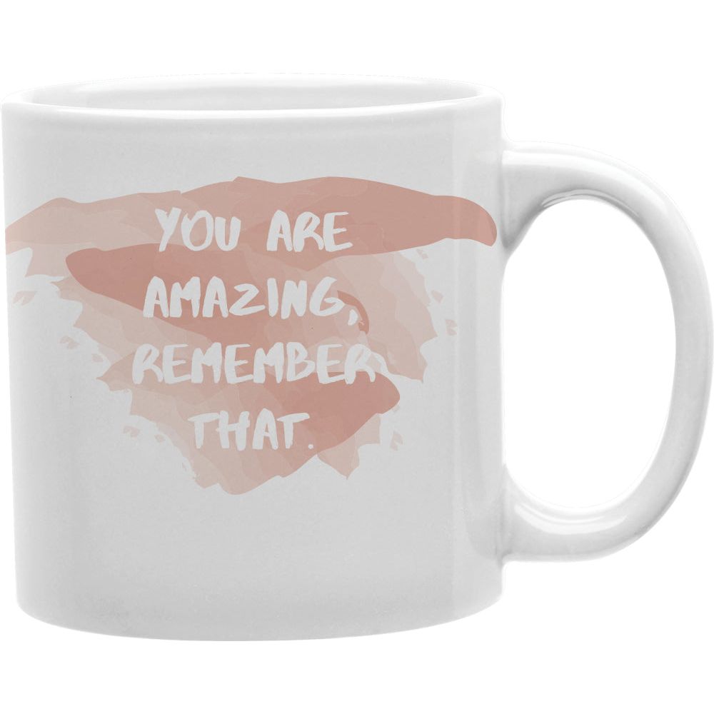You Are Amazing, Remember That Paint Splatter  Coffee and Tea Ceramic  Mug 11oz