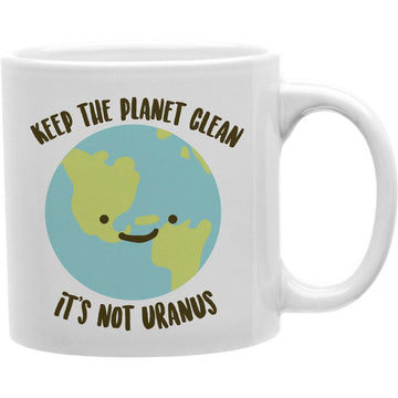 Keep the planet clean, it's not Uranus  Coffee and Tea Ceramic  Mug 11oz